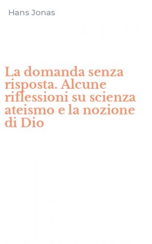 La domanda senza risposta. Alcune riflessioni su scienza ateismo e la nozione di Dio