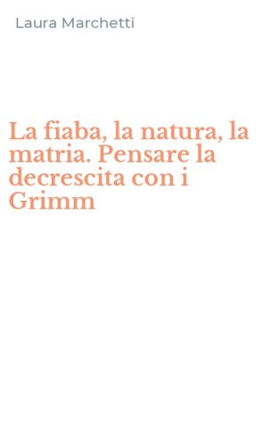 La fiaba, la natura, la matria. Pensare la decrescita con i Grimm