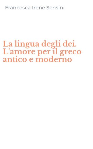 La lingua degli dei. L'amore per il greco antico e moderno