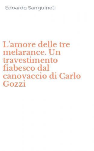 L'amore delle tre melarance. Un travestimento fiabesco dal canovaccio di Carlo Gozzi