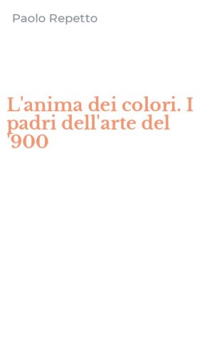 L'anima dei colori. I padri dell'arte del '900