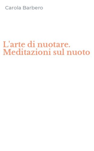 L'arte di nuotare. Meditazioni sul nuoto