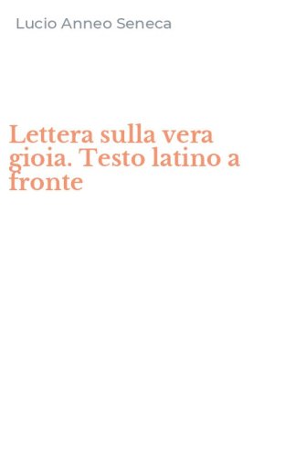 Lettera sulla vera gioia. Testo latino a fronte