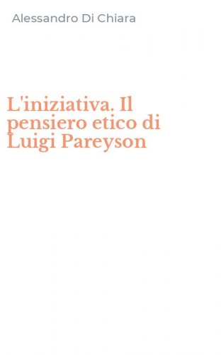 L'iniziativa. Il pensiero etico di Luigi Pareyson