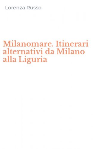 Milanomare. Itinerari alternativi da Milano alla Liguria