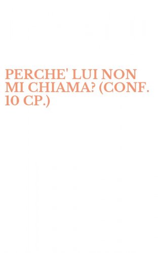 PERCHE' LUI NON MI CHIAMA? (CONF. 10 CP.)