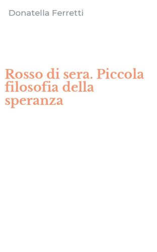 Rosso di sera. Piccola filosofia della speranza