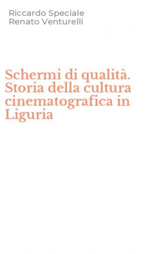 Schermi di qualit&agrave;. Storia della cultura cinematografica in Liguria