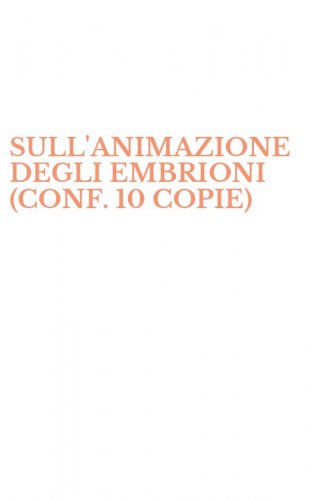 SULL'ANIMAZIONE DEGLI EMBRIONI (CONF. 10 COPIE)
