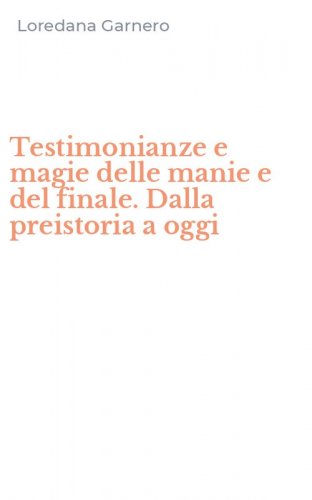 Testimonianze e magie delle manie e del finale. Dalla preistoria a oggi
