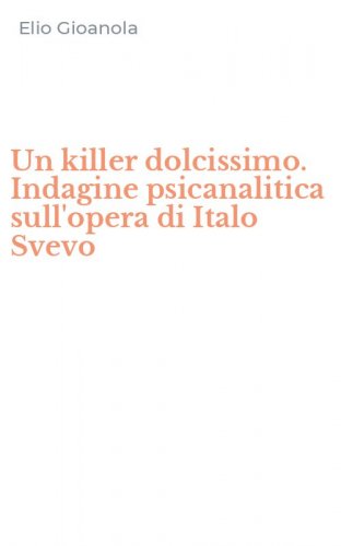 Un killer dolcissimo. Indagine psicanalitica sull'opera di Italo Svevo