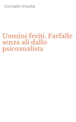 Uomini feriti. Farfalle senza ali dallo psicoanalista
