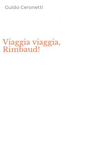 Viaggia viaggia, Rimbaud!