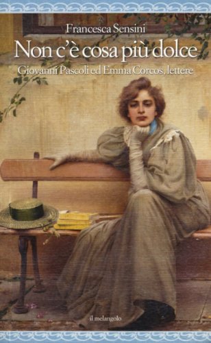 Non c'&egrave; cosa pi&ugrave; dolce. Giovanni Pascoli ed Emma Corcos, lettere