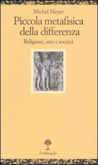 Piccola metafisica della differenza. Religione, arte e societ&agrave;