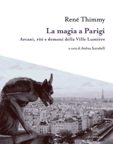 La magia a Parigi. Arcani, riti e demoni della Ville Lumi&egrave;re