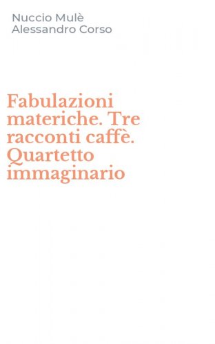 Fabulazioni materiche. Tre racconti caff&egrave;. Quartetto immaginario
