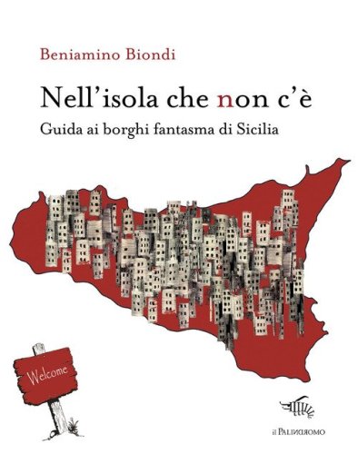 Nell'isola che non c'&egrave;. Guida ai borghi fantasma di Sicilia