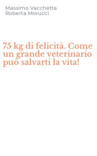 75 kg di felicit&agrave;. Come un grande veterinario pu&ograve; salvarti la vita!