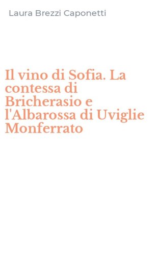 Il vino di Sofia. La contessa di Bricherasio e l'Albarossa di Uviglie Monferrato