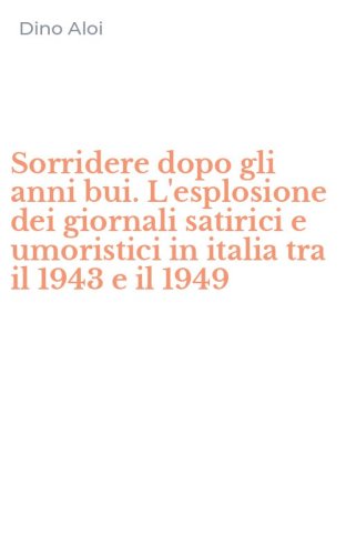 Sorridere dopo gli anni bui. L'esplosione dei giornali satirici e umoristici in italia tra il 1943 e il 1949