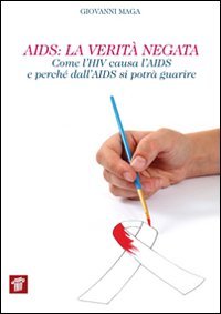 AIDS. La verit&agrave; negata. Come l'HIV causa l'AIDS e perch&eacute; dall'AIDS si potr&agrave; guarire - GUARIRE