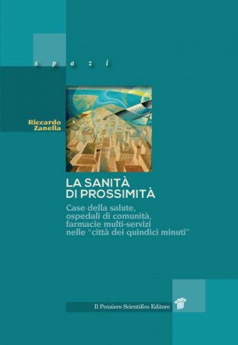 La sanit&agrave; di prossimit&agrave;. Case della salute, case e ospedali di comunit&agrave;, farmacie multi-servizi nelle citt&agrave; dei &laquo;quindici minuti&raquo;