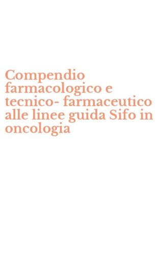 Compendio farmacologico e tecnico-farmaceutico alle linee guida Sifo in oncologia