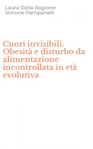 Cuori invisibili. Obesit&agrave; e disturbo da alimentazione incontrollata in et&agrave; evolutiva