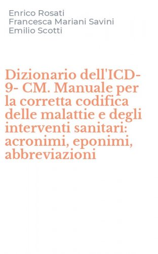 Dizionario dell'ICD-9-CM. Manuale per la corretta codifica delle malattie e degli interventi sanitari: acronimi, eponimi, abbreviazioni