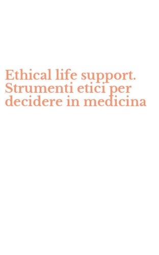 Ethical life support. Strumenti etici per decidere in medicina