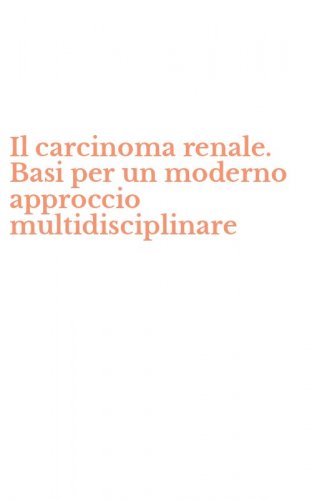 Il carcinoma renale. Basi per un moderno approccio multidisciplinare