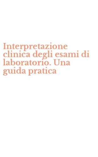 Interpretazione clinica degli esami di laboratorio. Una guida pratica
