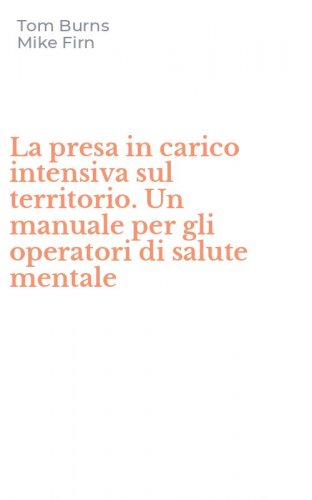 La presa in carico intensiva sul territorio. Un manuale per gli operatori di salute mentale