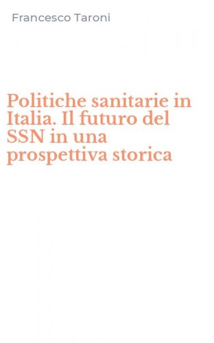 Politiche sanitarie in Italia. Il futuro del SSN in una prospettiva storica