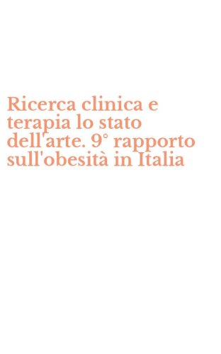 Ricerca clinica e terapia lo stato dell'arte. 9&deg; rapporto sull'obesit&agrave; in Italia