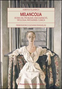 Melancolia. Storia del problema, endogenicit&agrave;, tipologia, patogenesi, clinica