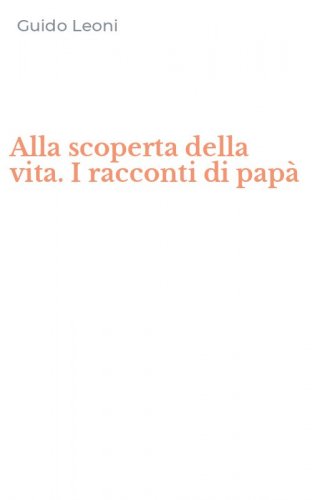 Alla scoperta della vita. I racconti di pap&agrave;
