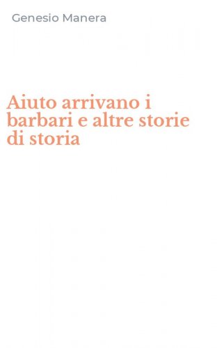 Aiuto arrivano i barbari e altre storie di storia