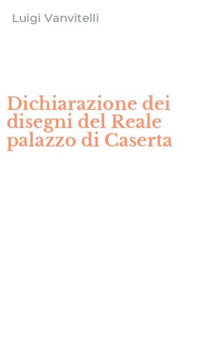 Dichiarazione dei disegni del Reale palazzo di Caserta
