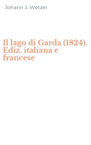 Il lago di Garda (1824). Ediz. italiana e francese