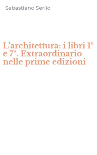 L'architettura: i libri 1&ordm; e 7&ordm;. Extraordinario nelle prime edizioni