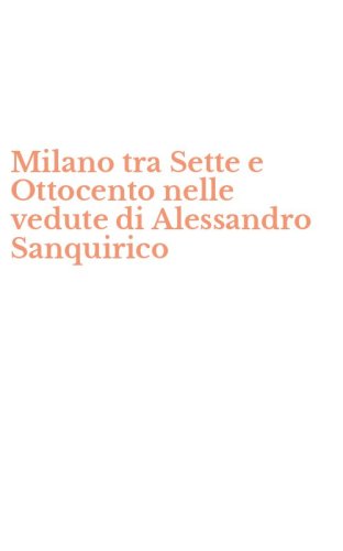 Milano tra Sette e Ottocento nelle vedute di Alessandro Sanquirico