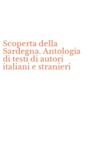 Scoperta della Sardegna. Antologia di testi di autori italiani e stranieri