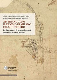 Ad Triangulum. Il duomo di Milano e il suo tiburio. Da Stornaloco a Bramante, Leonardo e Giovanni Antonio Amadeo