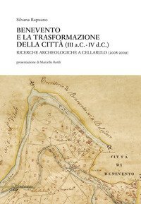 Benevento e la trasformazione della citt&agrave; (III a.C.-IV d.C.). Ricerche archeologiche a Cellarulo (2008-2009)