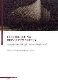 Colore segno progetto spazio. Giuseppe Mazzariol e gli &laquo;incontri con gli artisti&raquo;