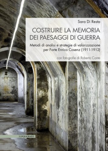 Costruire la memoria dei paesaggi di guerra. Metodi di analisi e strategie di valorizzazione per Forte Enrico Cosenz (1911-1912)
