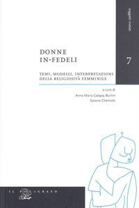 Donne in-fedeli. Testi, modelli, interpretazioni della religiosit&agrave; femminile