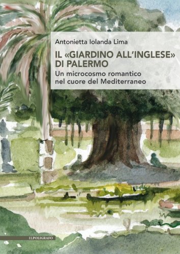 Il &laquo;giardino all'inglese&raquo; di Palermo. Un microcosmo romantico nel cuore del Mediterraneo